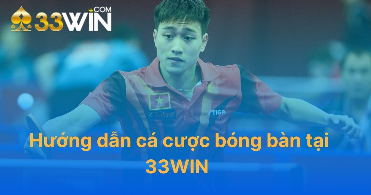 Hướng dẫn cá cược bóng bàn tại 33WIN