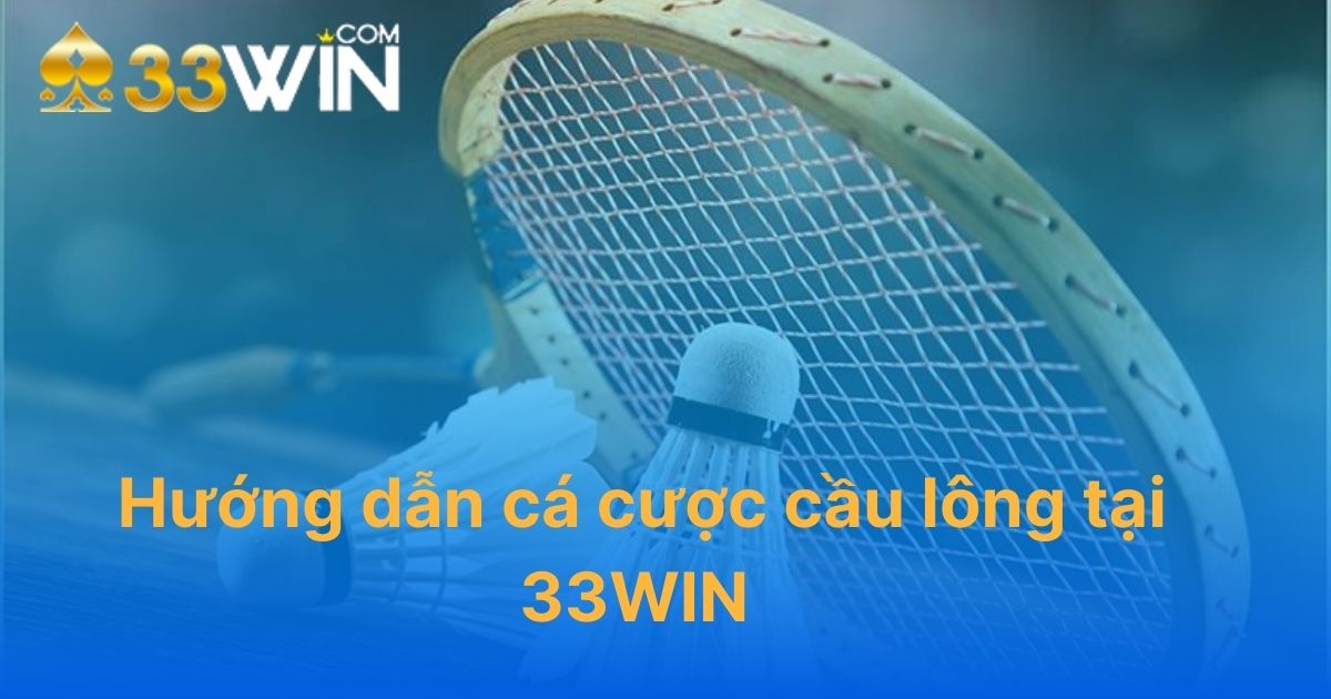 Hướng dẫn cá cược cầu lông tại 33WIN