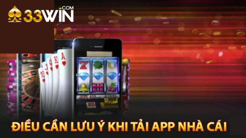 Một vài lưu ý trước khi cài đặt app 33WIN về điện thoại