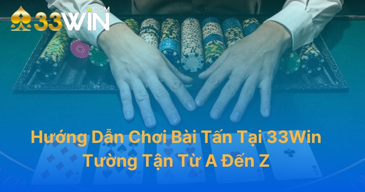 Hướng Dẫn Chơi Bài Tấn Tại 33Win